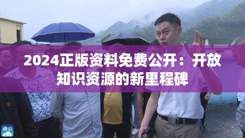 2024正版资料免费公开：开放知识资源的新里程碑