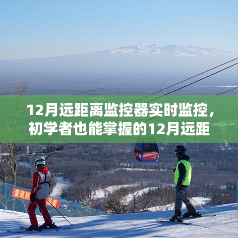 初学者也能轻松掌握的，12月远距离监控器实时监控设置步骤与技巧指南