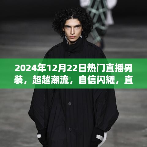 超越潮流，自信闪耀，直播男装背后的励志故事与成长之旅（2024年12月22日热门男装展示）