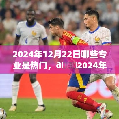 🌟2024年热门专业展望，揭秘12月22日独领风骚的专业领域🚀