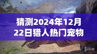 探秘宠物秘境，预测2024年猎人热门宠物新潮流及未来趋势分析