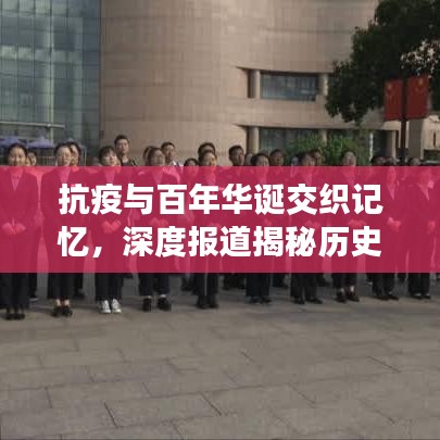 抗疫与百年华诞交织记忆，深度报道揭秘历史时刻