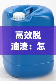 高效脱油渍：怎么样脱油 