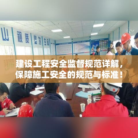 建设工程安全监督规范详解，保障施工安全的规范与标准！