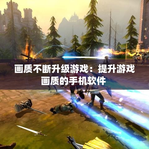 画质不断升级游戏：提升游戏画质的手机软件 