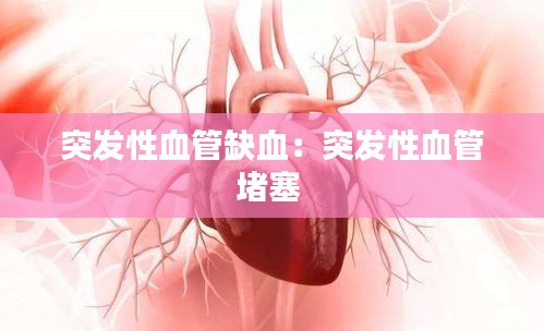 突发性血管缺血：突发性血管堵塞 