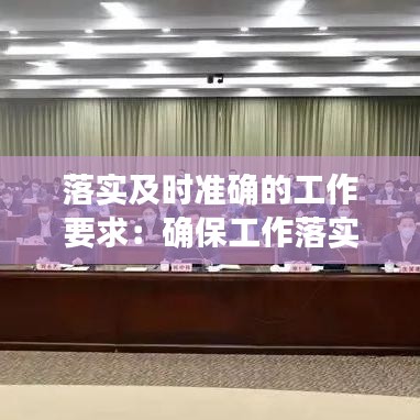 落实及时准确的工作要求：确保工作落实 