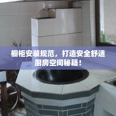 橱柜安装规范，打造安全舒适厨房空间秘籍！