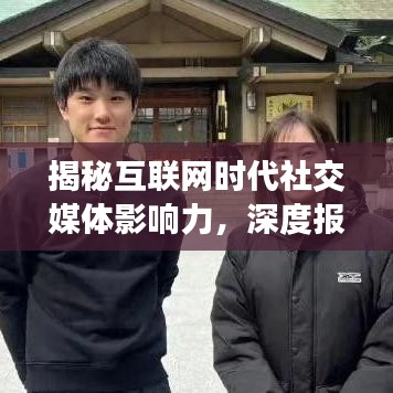 揭秘互联网时代社交媒体影响力，深度报道分析范文呈现！