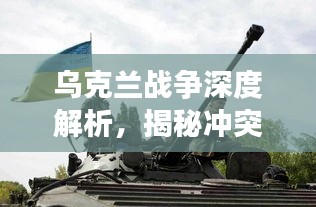 乌克兰战争深度解析，揭秘冲突背后的真相