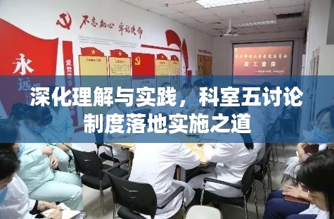 深化理解与实践，科室五讨论制度落地实施之道