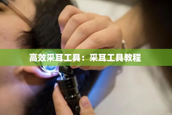 高效采耳工具：采耳工具教程 