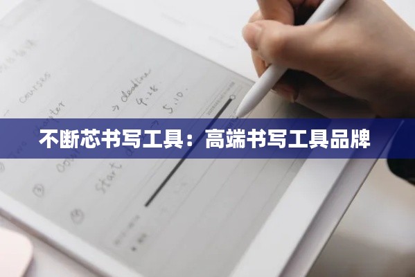 不断芯书写工具：高端书写工具品牌 