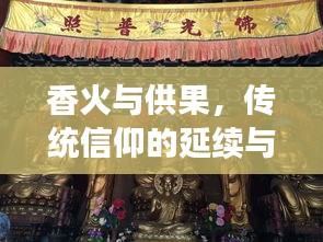 香火与供果，传统信仰的延续与文化的繁荣