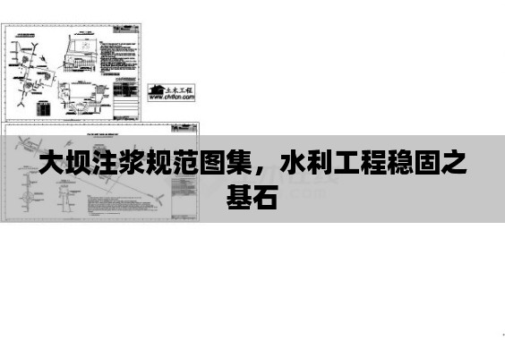 大坝注浆规范图集，水利工程稳固之基石