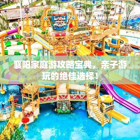 襄阳家庭游攻略宝典，亲子游玩的绝佳选择！