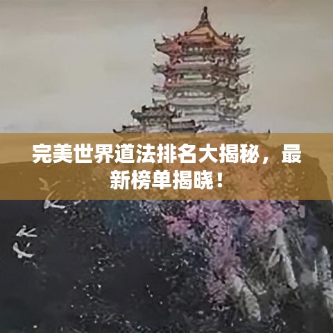完美世界道法排名大揭秘，最新榜单揭晓！