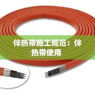 伴热带施工规范：伴热带使用 