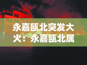 永嘉瓯北突发大火：永嘉瓯北属于哪个市 