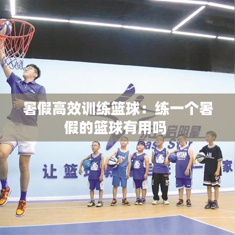 暑假高效训练篮球：练一个暑假的篮球有用吗 