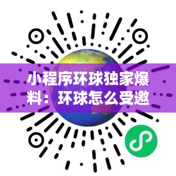 小程序环球独家爆料：环球怎么受邀 