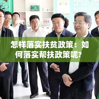 怎样落实扶贫政策：如何落实帮扶政策呢? 