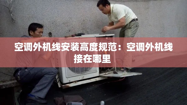 空调外机线安装高度规范：空调外机线接在哪里 