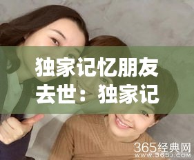独家记忆朋友去世：独家记忆女主闺蜜死了第几集 