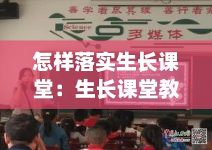 怎样落实生长课堂：生长课堂教研活动 