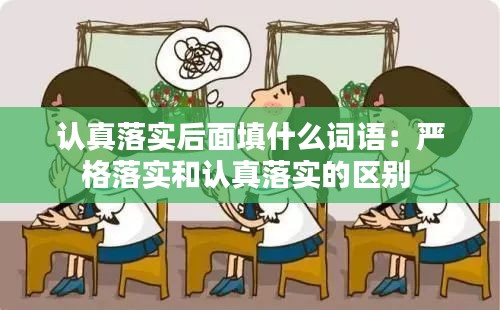 认真落实后面填什么词语：严格落实和认真落实的区别 