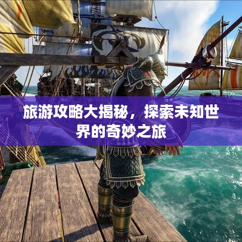 旅游攻略大揭秘，探索未知世界的奇妙之旅