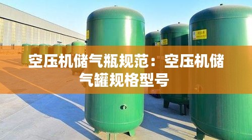 空压机储气瓶规范：空压机储气罐规格型号 