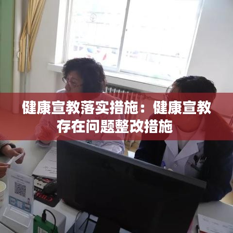 健康宣教落实措施：健康宣教存在问题整改措施 