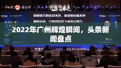 2022年广州辉煌瞬间，头条新闻盘点