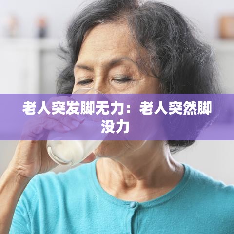 老人突发脚无力：老人突然脚没力 