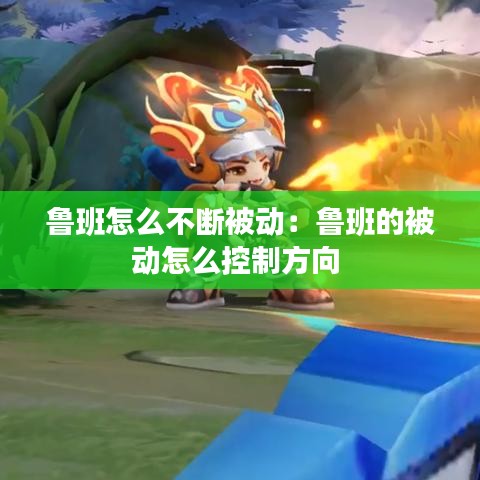 鲁班怎么不断被动：鲁班的被动怎么控制方向 