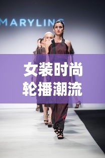 女装时尚轮播潮流，引领潮流风尚，展现魅力风采