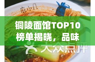 铜陵面馆TOP10榜单揭晓，品味地道美食的绝佳去处