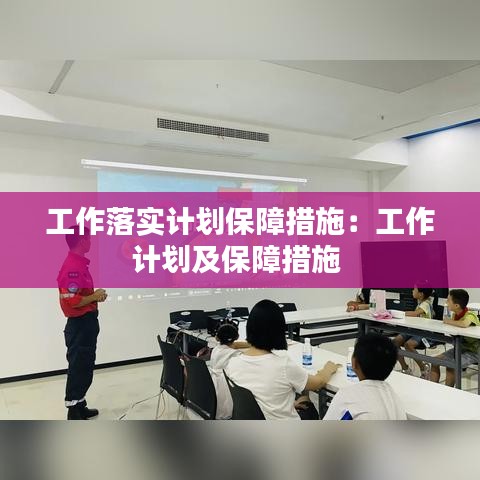 工作落实计划保障措施：工作计划及保障措施 
