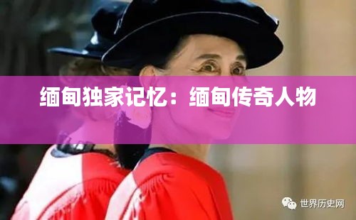 缅甸独家记忆：缅甸传奇人物 