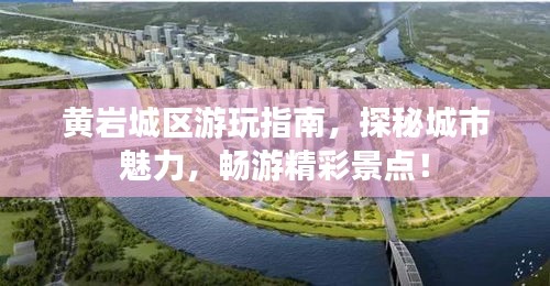 黄岩城区游玩指南，探秘城市魅力，畅游精彩景点！