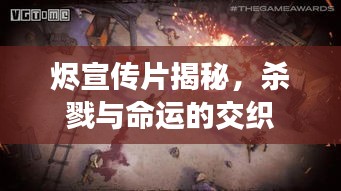 烬宣传片揭秘，杀戮与命运的交织