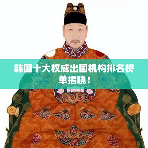 韩国十大权威出国机构排名榜单揭晓！
