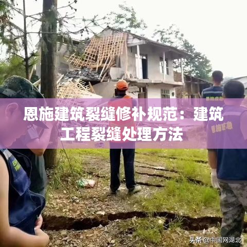恩施建筑裂缝修补规范：建筑工程裂缝处理方法 