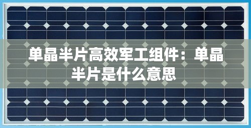 单晶半片高效军工组件：单晶半片是什么意思 