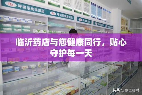 临沂药店与您健康同行，贴心守护每一天