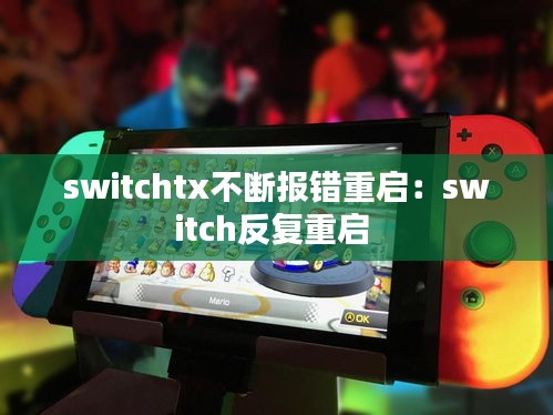 switchtx不断报错重启：switch反复重启 