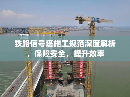 铁路信号塔施工规范深度解析，保障安全，提升效率