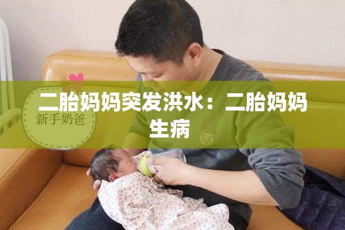 二胎妈妈突发洪水：二胎妈妈生病 