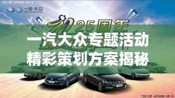 一汽大众专题活动精彩策划方案揭秘！